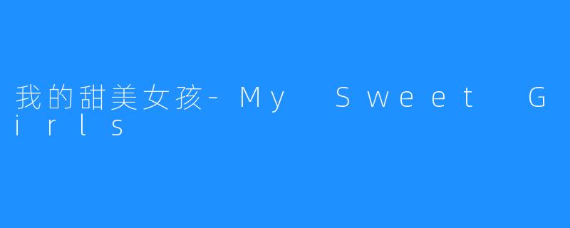 我的甜美女孩-My Sweet Girls